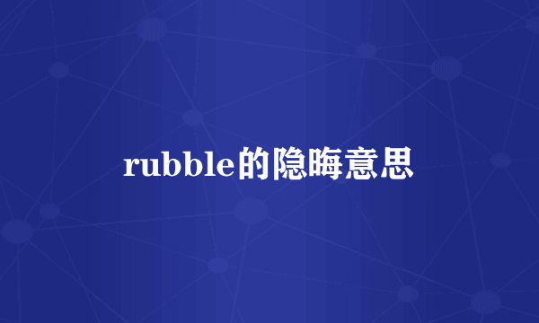 rubble的隐晦意思