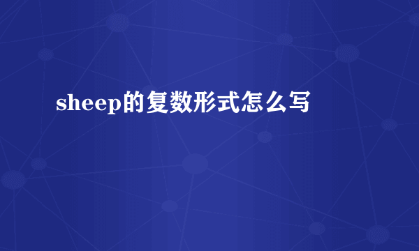 sheep的复数形式怎么写