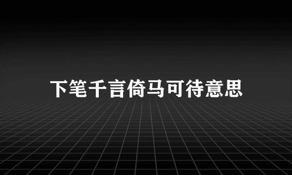 下笔千言倚马可待意思