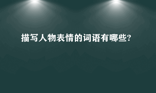 描写人物表情的词语有哪些?