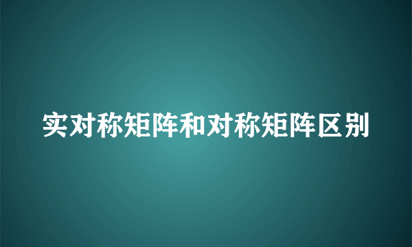 实对称矩阵和对称矩阵区别