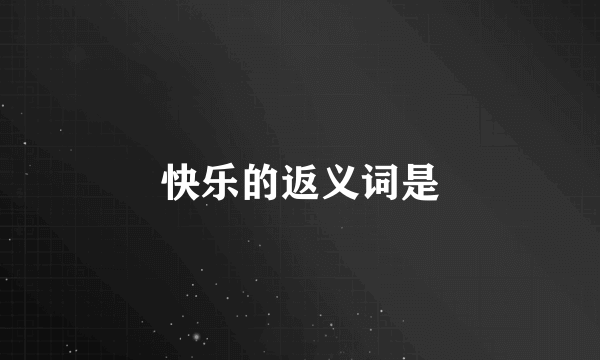 快乐的返义词是