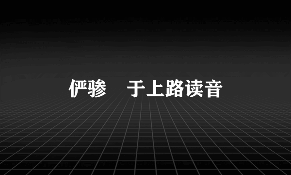 俨骖騑于上路读音