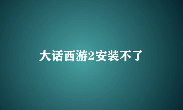大话西游2安装不了