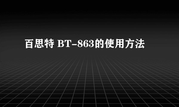 百思特 BT-863的使用方法