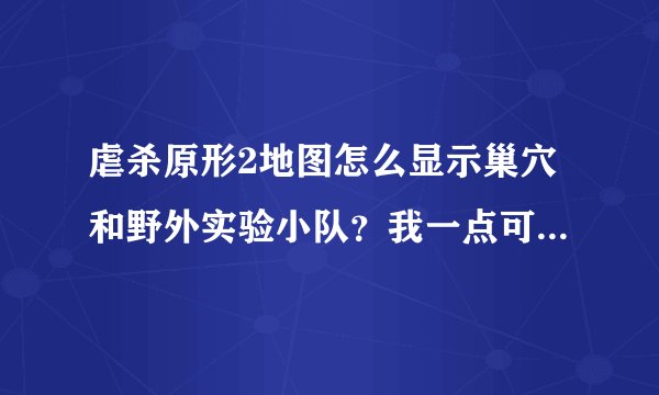 虐杀原形2地图怎么显示巢穴和野外实验小队？我一点可收集物就只显示黑匣子，求高手