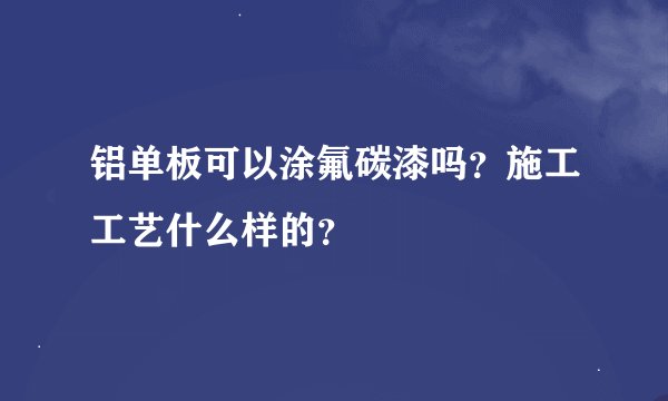 铝单板可以涂氟碳漆吗?施工工艺什么样的?