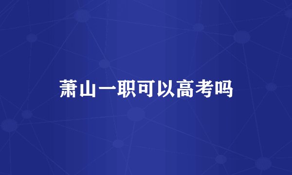 萧山一职可以高考吗