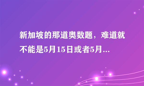 新加坡的那道奥数题，难道就不能是5月15日或者5月16日？