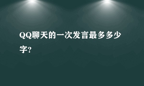 QQ聊天的一次发言最多多少字?