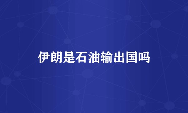 伊朗是石油输出国吗