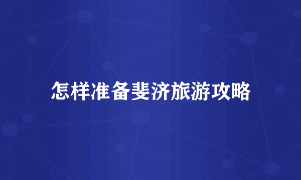 怎样准备斐济旅游攻略
