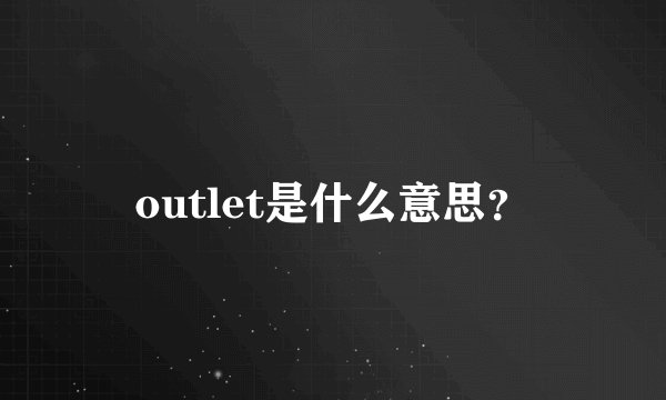 outlet是什么意思？