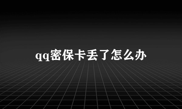 qq密保卡丢了怎么办