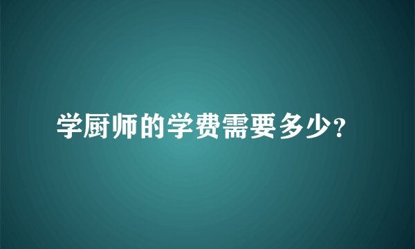 学厨师的学费需要多少？