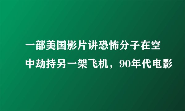 一部美国影片讲恐怖分子在空中劫持另一架飞机,90年代电影