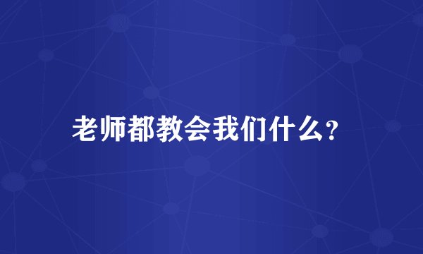 老师都教会我们什么？