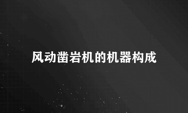 风动凿岩机的机器构成