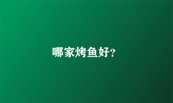 哪家烤鱼好？