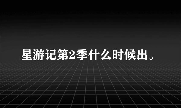 星游记第2季什么时候出。