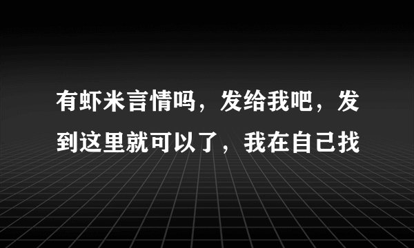 有虾米言情吗，发给我吧，发到这里就可以了，我在自己找