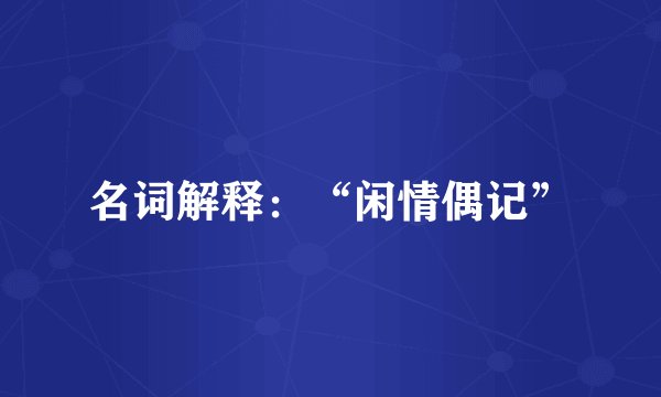 名词解释：“闲情偶记”