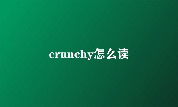 crunchy怎么读