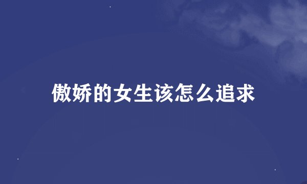 傲娇的女生该怎么追求