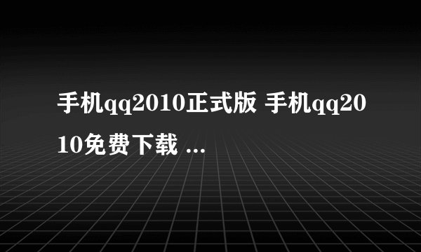 手机qq2010正式版 手机qq2010免费下载 qq2010手机版