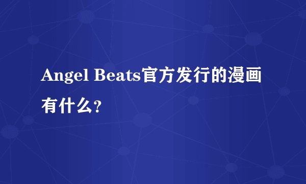 Angel Beats官方发行的漫画有什么？