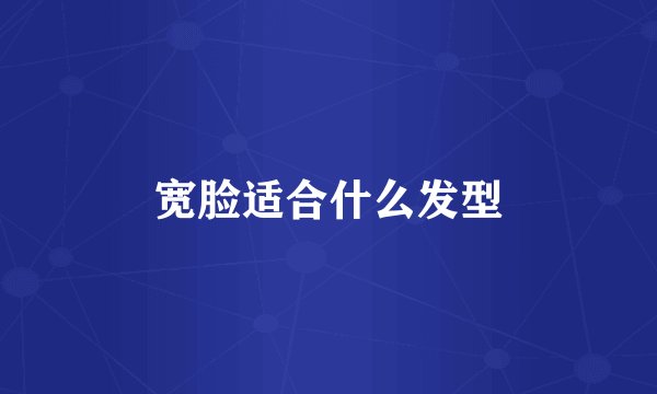 宽脸适合什么发型