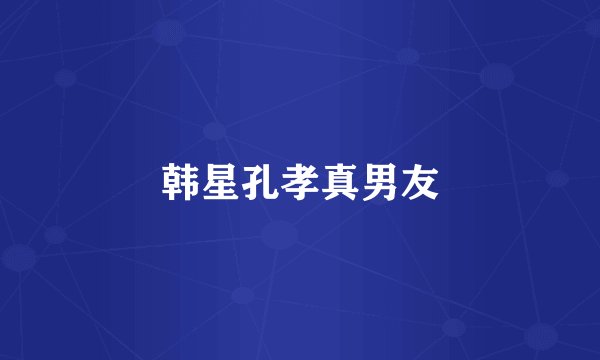 韩星孔孝真男友