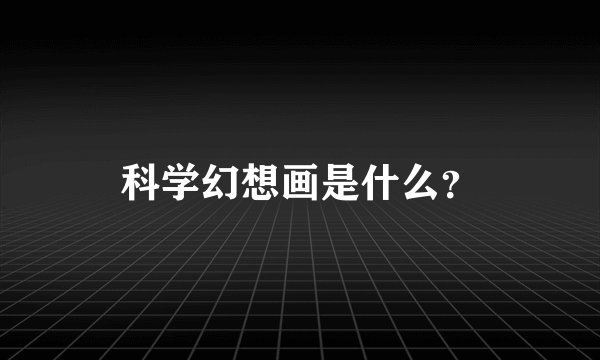 科学幻想画是什么？