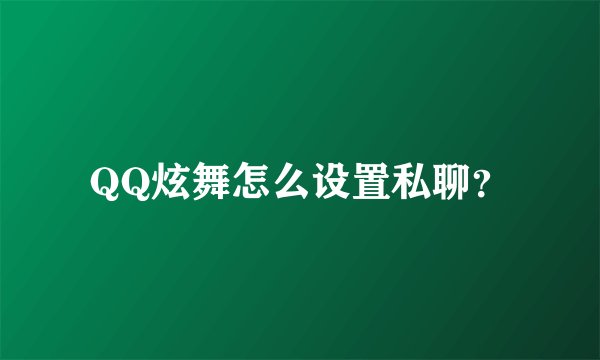 QQ炫舞怎么设置私聊？