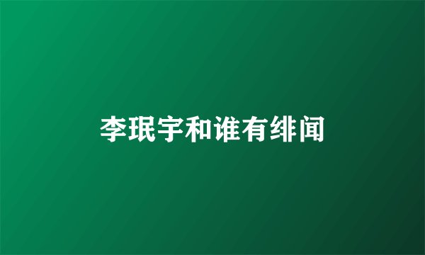 李珉宇和谁有绯闻
