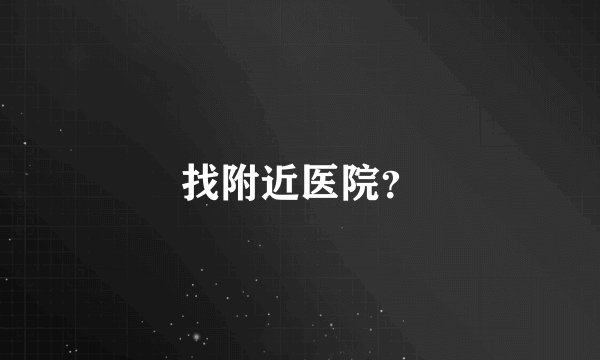 找附近医院？