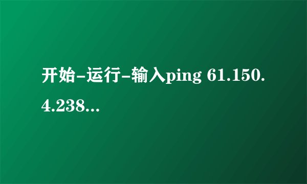 开始-运行-输入ping 61.150.4.238 -t是什么意思？