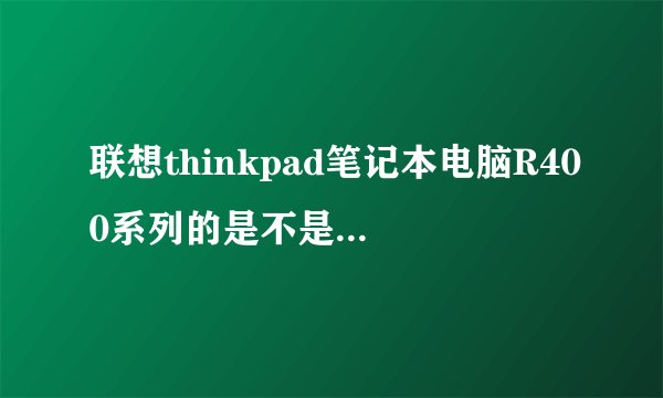 联想thinkpad笔记本电脑R400系列的是不是停产了？