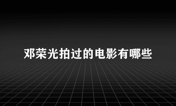 邓荣光拍过的电影有哪些