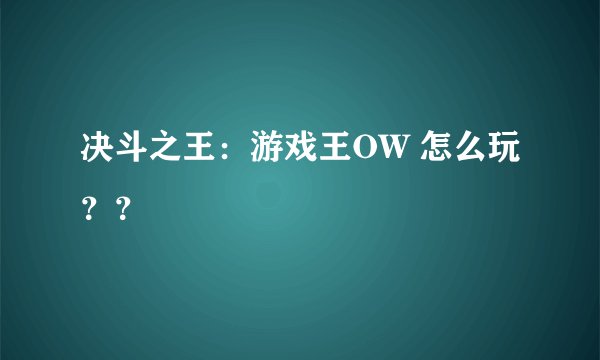 决斗之王：游戏王OW 怎么玩？？