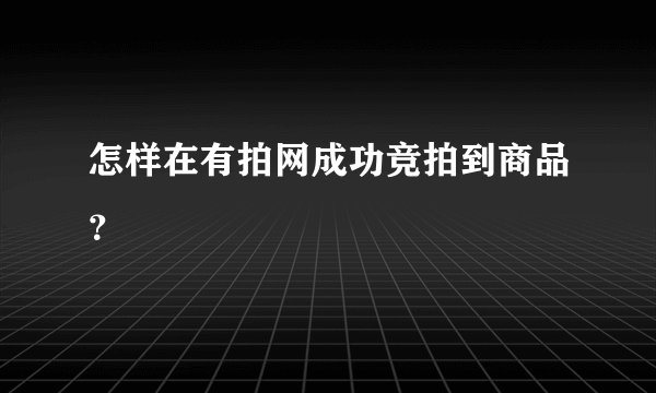 怎样在有拍网成功竞拍到商品？
