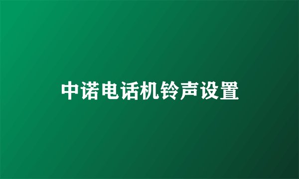 中诺电话机铃声设置