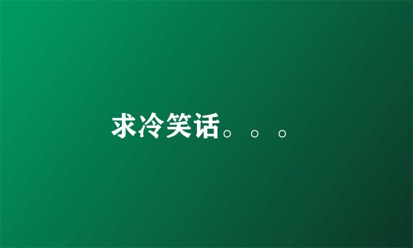 求冷笑话。。。