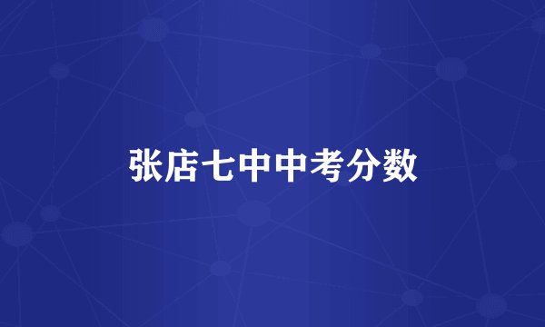 张店七中中考分数