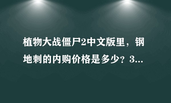 植物大战僵尸2中文版里，钢地刺的内购价格是多少？3366植物大战僵尸2的游戏专区上面有介绍么？