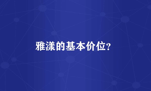雅漾的基本价位？
