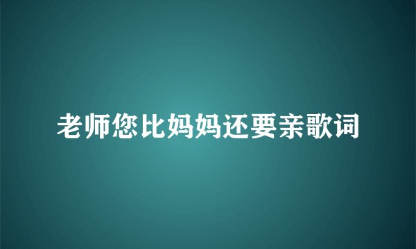 老师您比妈妈还要亲歌词