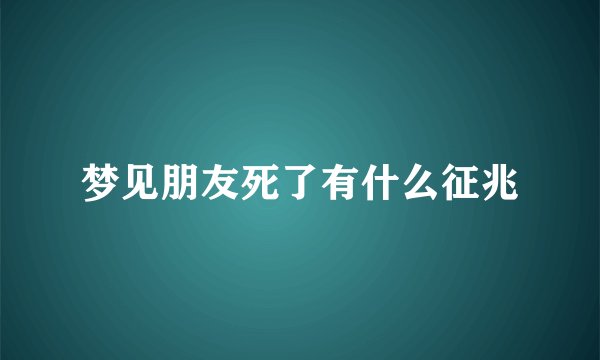 梦见朋友死了有什么征兆