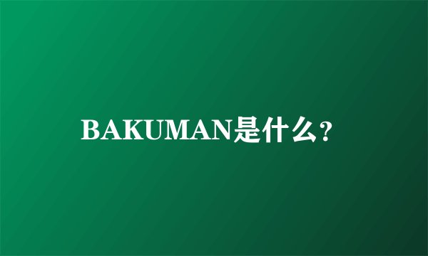 BAKUMAN是什么？