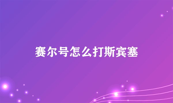 赛尔号怎么打斯宾塞